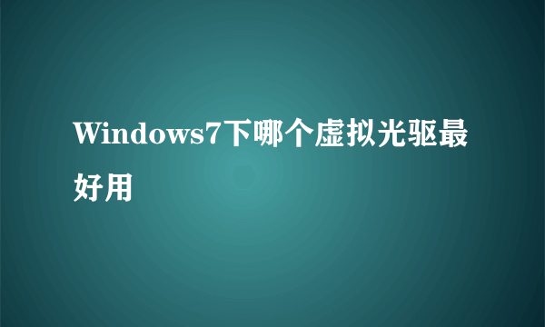 Windows7下哪个虚拟光驱最好用