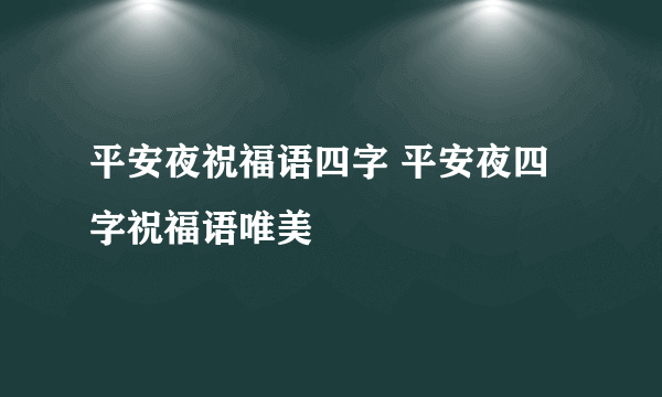 平安夜祝福语四字 平安夜四字祝福语唯美