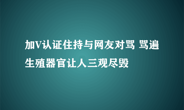 加V认证住持与网友对骂 骂遍生殖器官让人三观尽毁