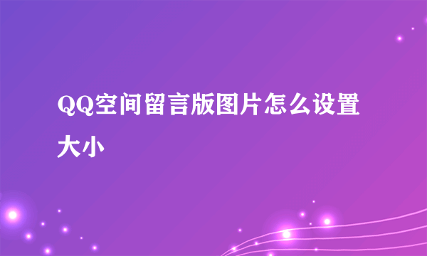 QQ空间留言版图片怎么设置大小