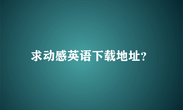 求动感英语下载地址？