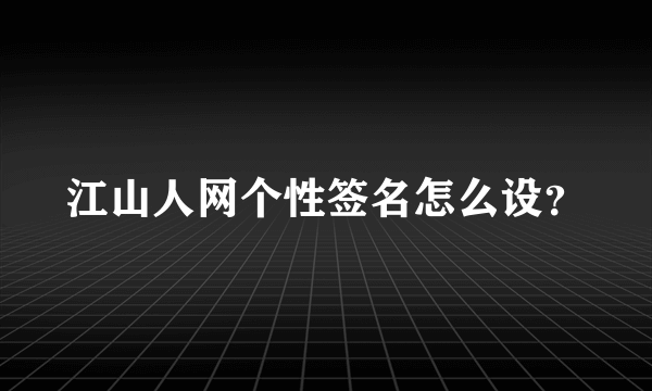 江山人网个性签名怎么设？