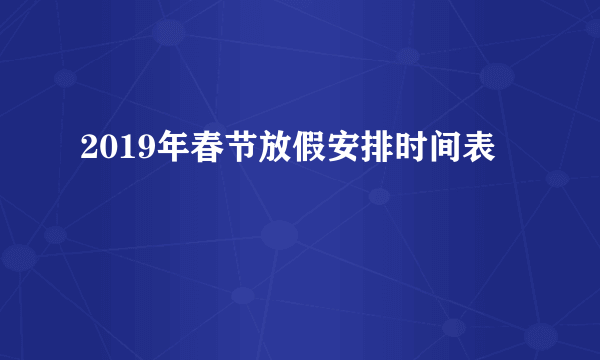 2019年春节放假安排时间表