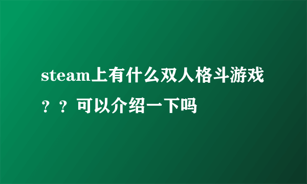 steam上有什么双人格斗游戏？？可以介绍一下吗