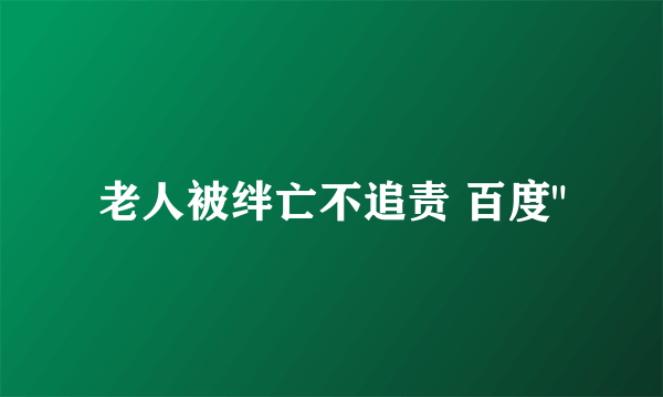 老人被绊亡不追责 百度