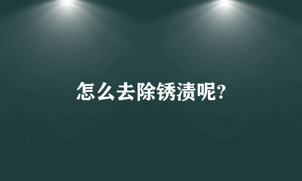 怎么去除锈渍呢?