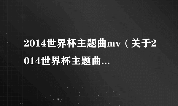 2014世界杯主题曲mv（关于2014世界杯主题曲mv的简介）