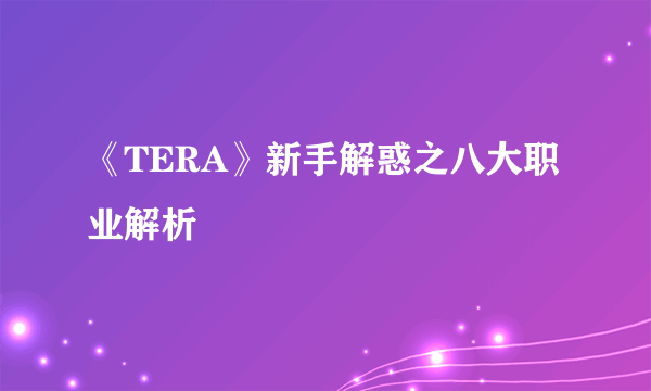 《TERA》新手解惑之八大职业解析