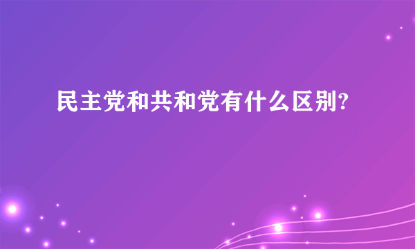 民主党和共和党有什么区别?