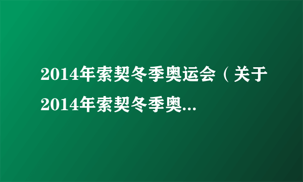 2014年索契冬季奥运会（关于2014年索契冬季奥运会的简介）