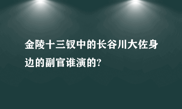 金陵十三钗中的长谷川大佐身边的副官谁演的?