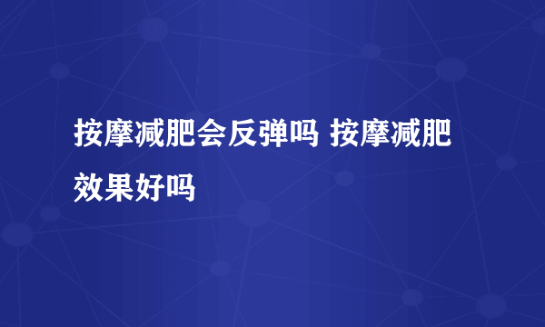 按摩减肥会反弹吗 按摩减肥效果好吗