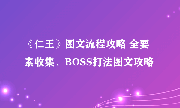 《仁王》图文流程攻略 全要素收集、BOSS打法图文攻略