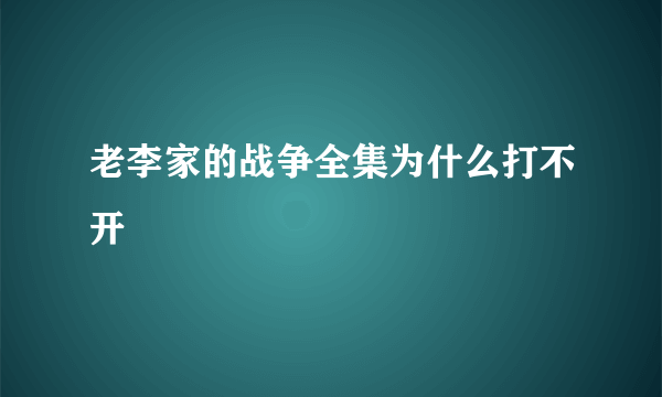 老李家的战争全集为什么打不开