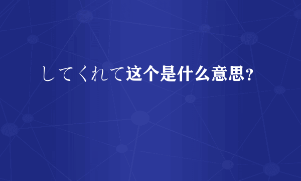 してくれて这个是什么意思？