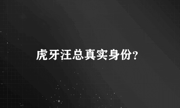 虎牙汪总真实身份？