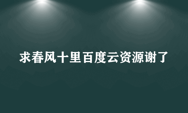 求春风十里百度云资源谢了