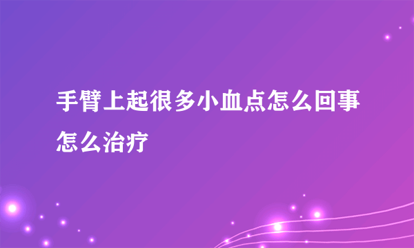 手臂上起很多小血点怎么回事怎么治疗