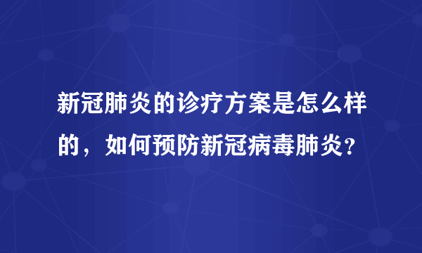 新冠肺炎的诊疗方案是怎么样的，如何预防新冠病毒肺炎？