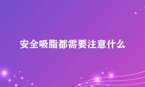 安全吸脂都需要注意什么