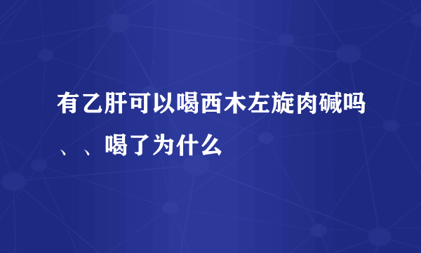 有乙肝可以喝西木左旋肉碱吗、、喝了为什么