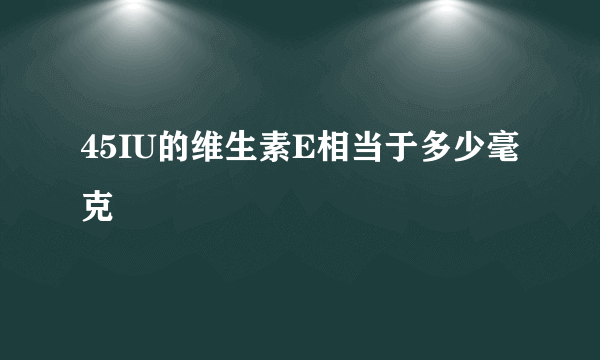 45IU的维生素E相当于多少毫克