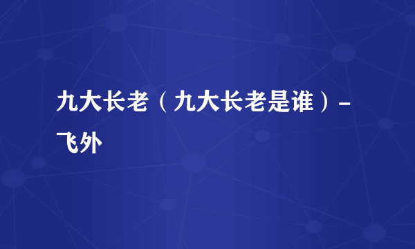 九大长老（九大长老是谁）-飞外