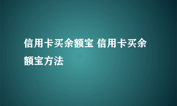 信用卡买余额宝 信用卡买余额宝方法