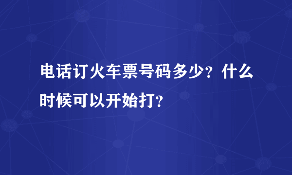 电话订火车票号码多少？什么时候可以开始打？