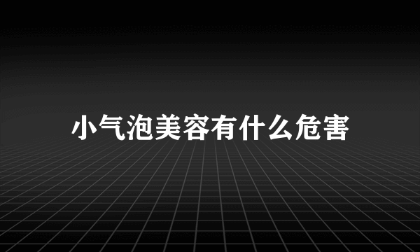 小气泡美容有什么危害