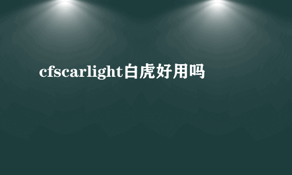 cfscarlight白虎好用吗