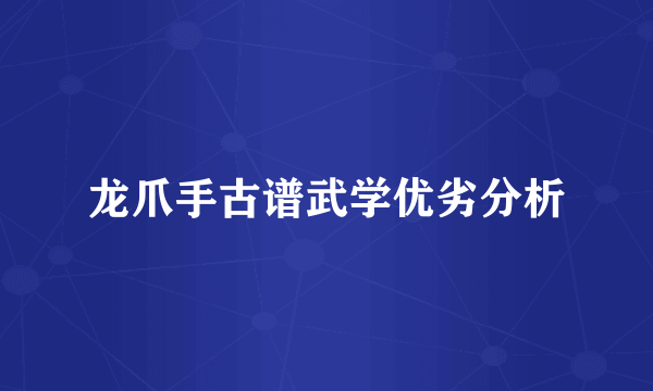 龙爪手古谱武学优劣分析