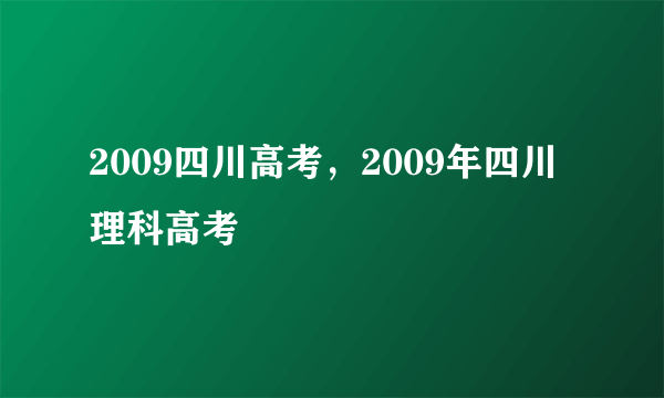 2009四川高考，2009年四川理科高考