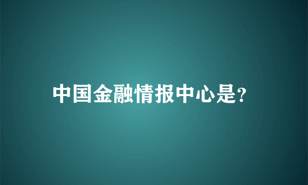 中国金融情报中心是？