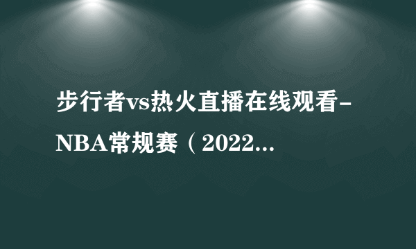 步行者vs热火直播在线观看-NBA常规赛（2022年12月24日）-飞外