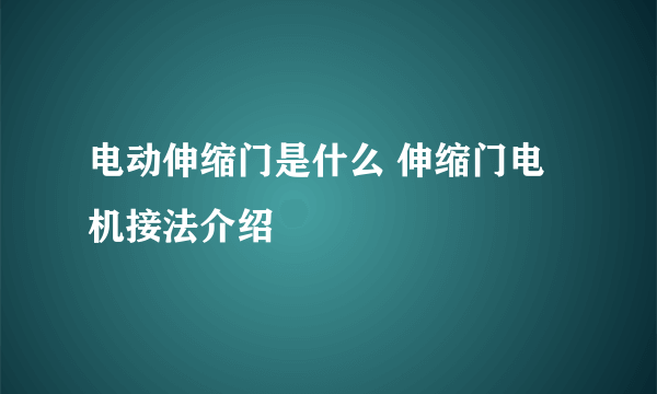 电动伸缩门是什么 伸缩门电机接法介绍