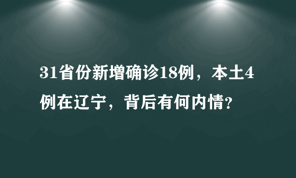 31省份新增确诊18例，本土4例在辽宁，背后有何内情？