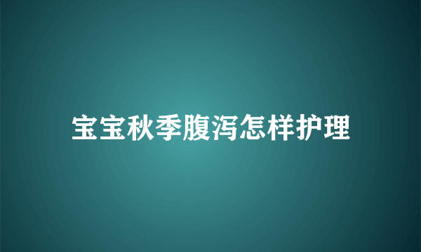 宝宝秋季腹泻怎样护理