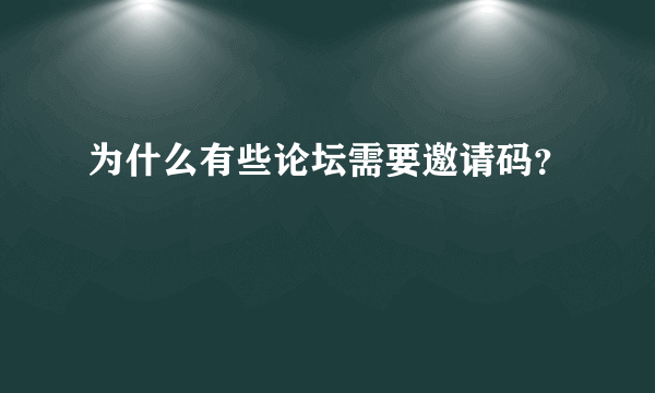 为什么有些论坛需要邀请码？