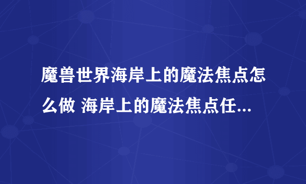 魔兽世界海岸上的魔法焦点怎么做 海岸上的魔法焦点任务全流程攻略