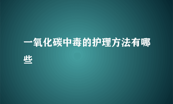 一氧化碳中毒的护理方法有哪些