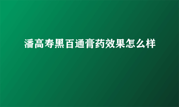 潘高寿黑百通膏药效果怎么样