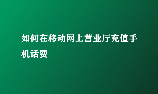 如何在移动网上营业厅充值手机话费