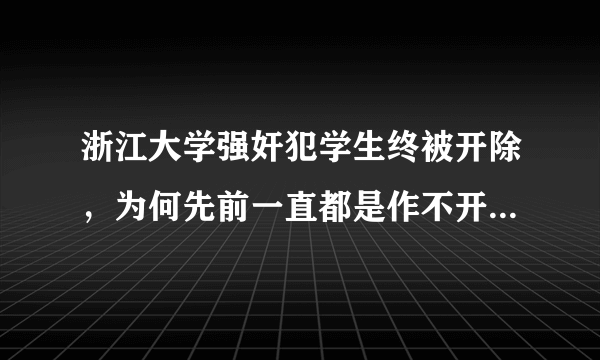 浙江大学强奸犯学生终被开除，为何先前一直都是作不开除处理？