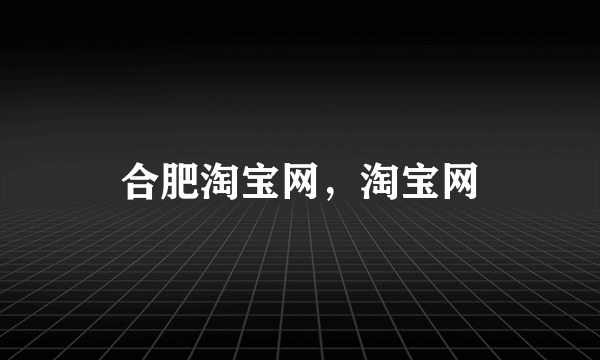 合肥淘宝网，淘宝网