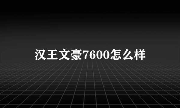 汉王文豪7600怎么样