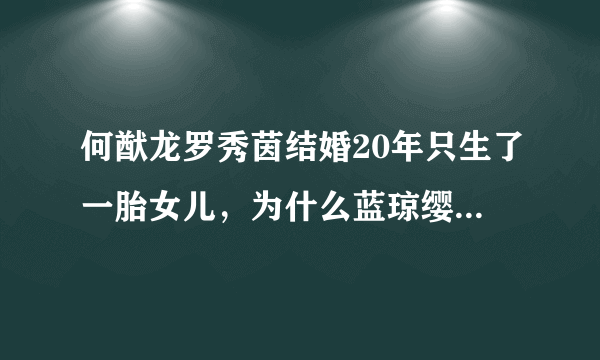 何猷龙罗秀茵结婚20年只生了一胎女儿，为什么蓝琼缨不再催ǔ