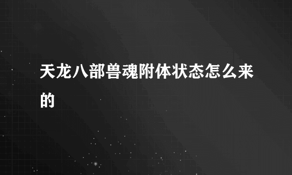 天龙八部兽魂附体状态怎么来的