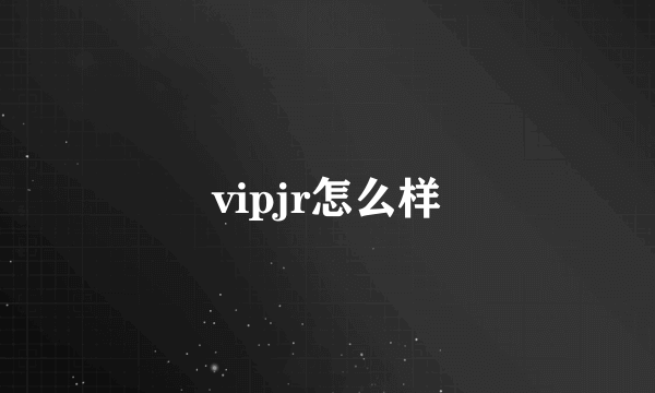 vipjr怎么样