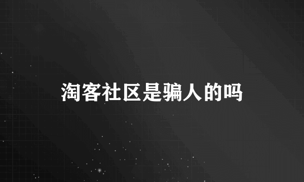 淘客社区是骗人的吗